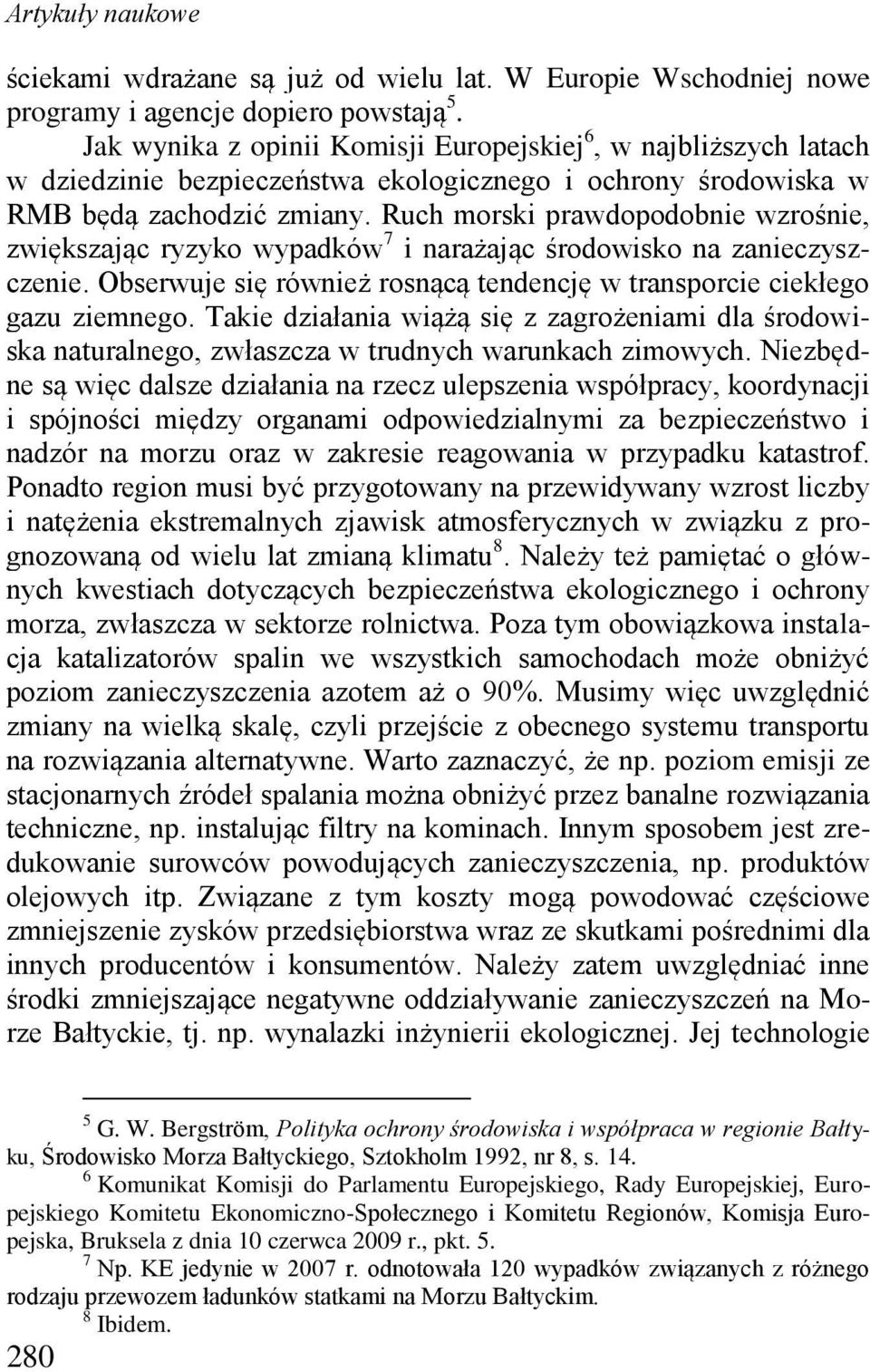 Ruch morski prawdopodobnie wzrośnie, zwiększając ryzyko wypadków 7 i narażając środowisko na zanieczyszczenie. Obserwuje się również rosnącą tendencję w transporcie ciekłego gazu ziemnego.