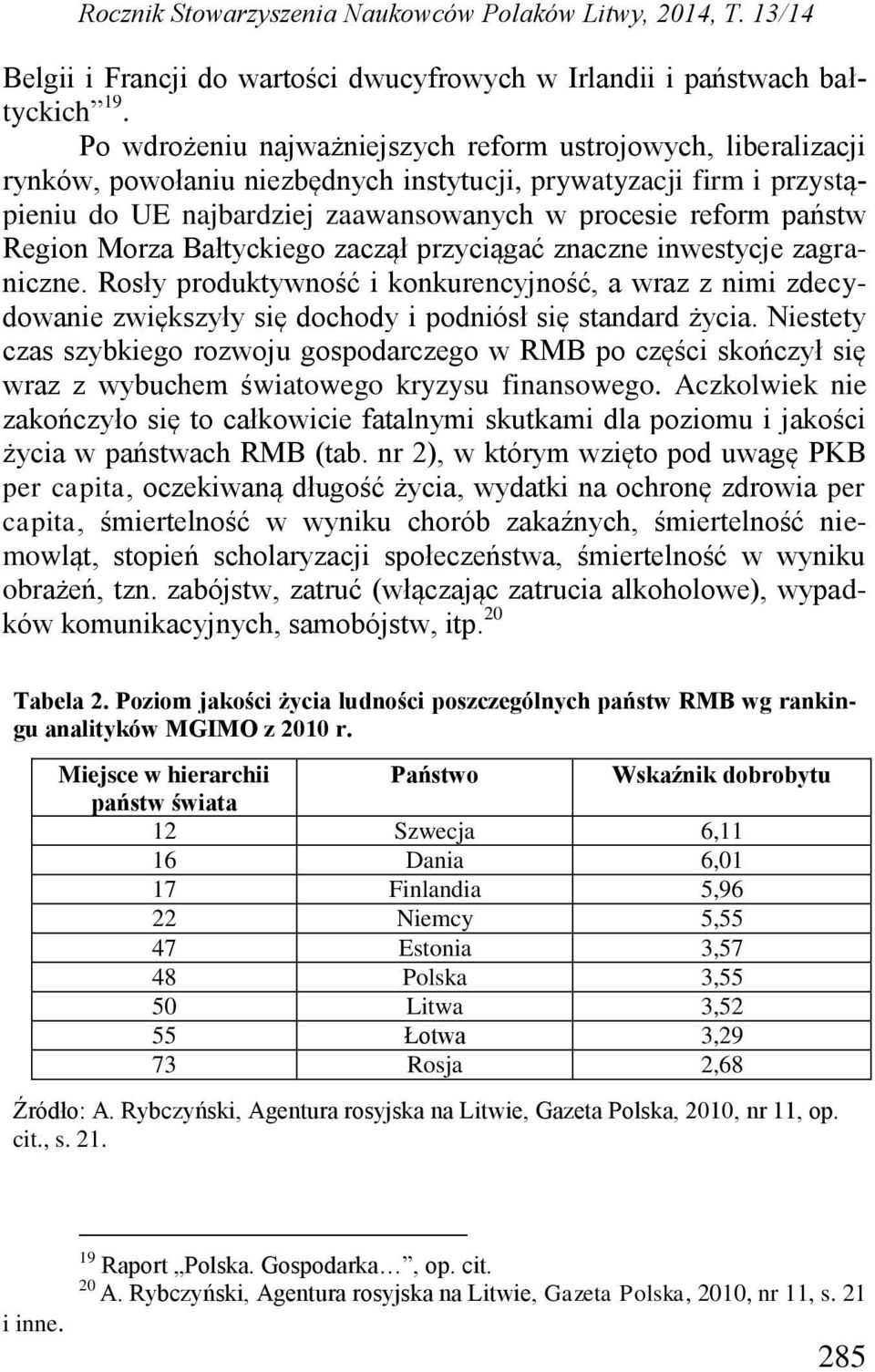 Region Morza Bałtyckiego zaczął przyciągać znaczne inwestycje zagraniczne. Rosły produktywność i konkurencyjność, a wraz z nimi zdecydowanie zwiększyły się dochody i podniósł się standard życia.