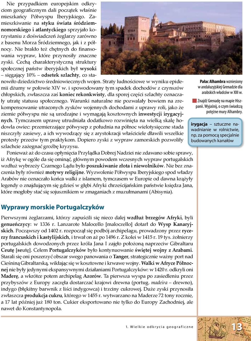 Nie brakło też chętnych do finansowania wypraw, które przynosiły znaczne zyski.