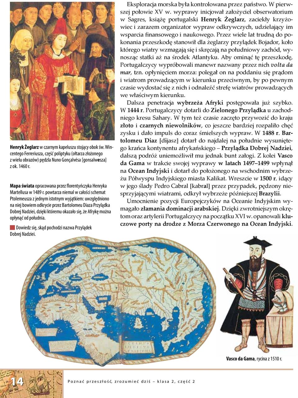powtarza niemal w całości schemat Ptolemeusza z jednym istotnym wyjątkiem: uwzględniono na niej bowiem odkrycie przez Bartolomeu Diaza Przylądka Dobrej Nadziei, dzięki któremu okazało się, że Afrykę
