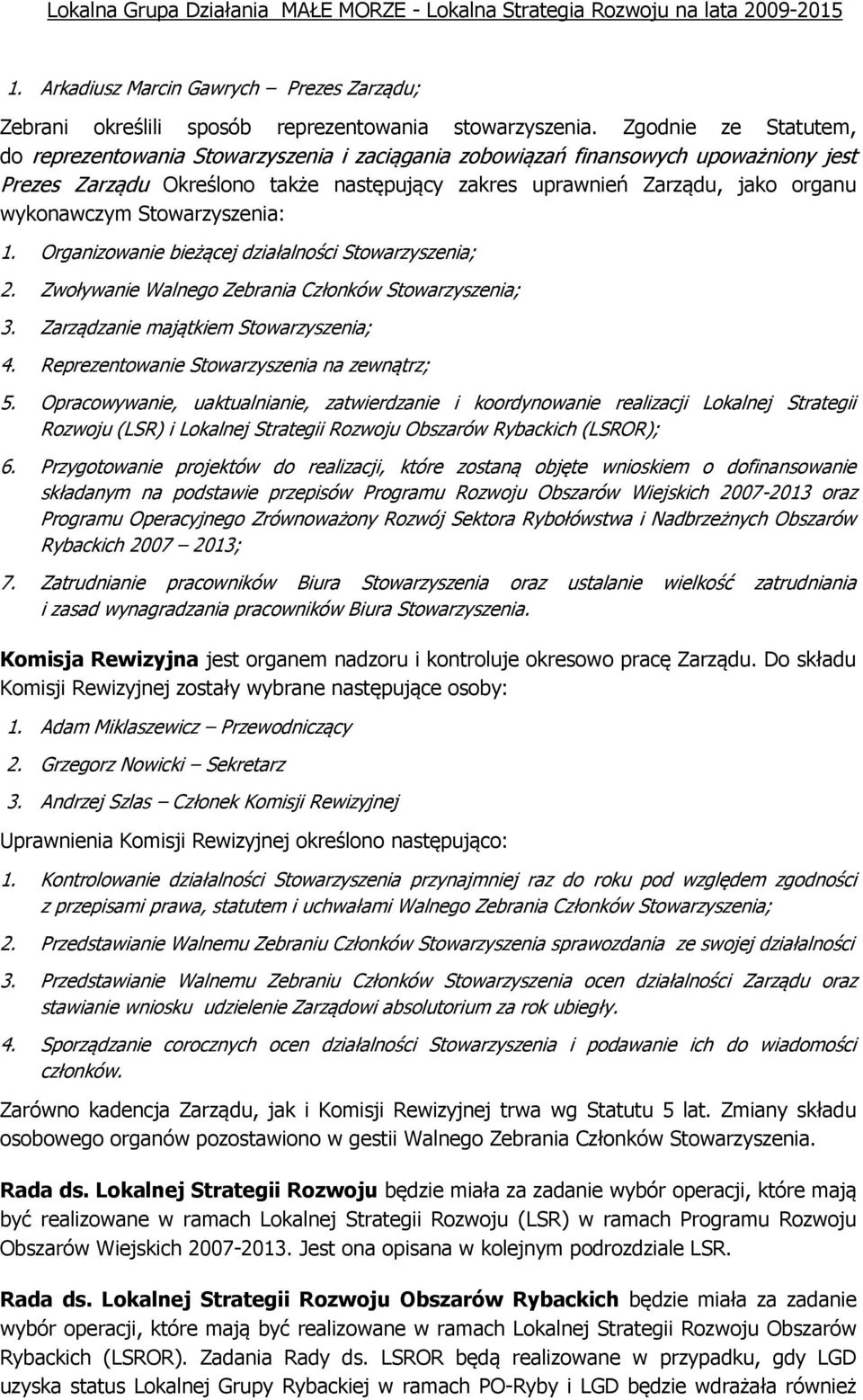 wykonawczym Stowarzyszenia: 1. Organizowanie bieżącej działalności Stowarzyszenia; 2. Zwoływanie Walnego Zebrania Członków Stowarzyszenia; 3. Zarządzanie majątkiem Stowarzyszenia; 4.