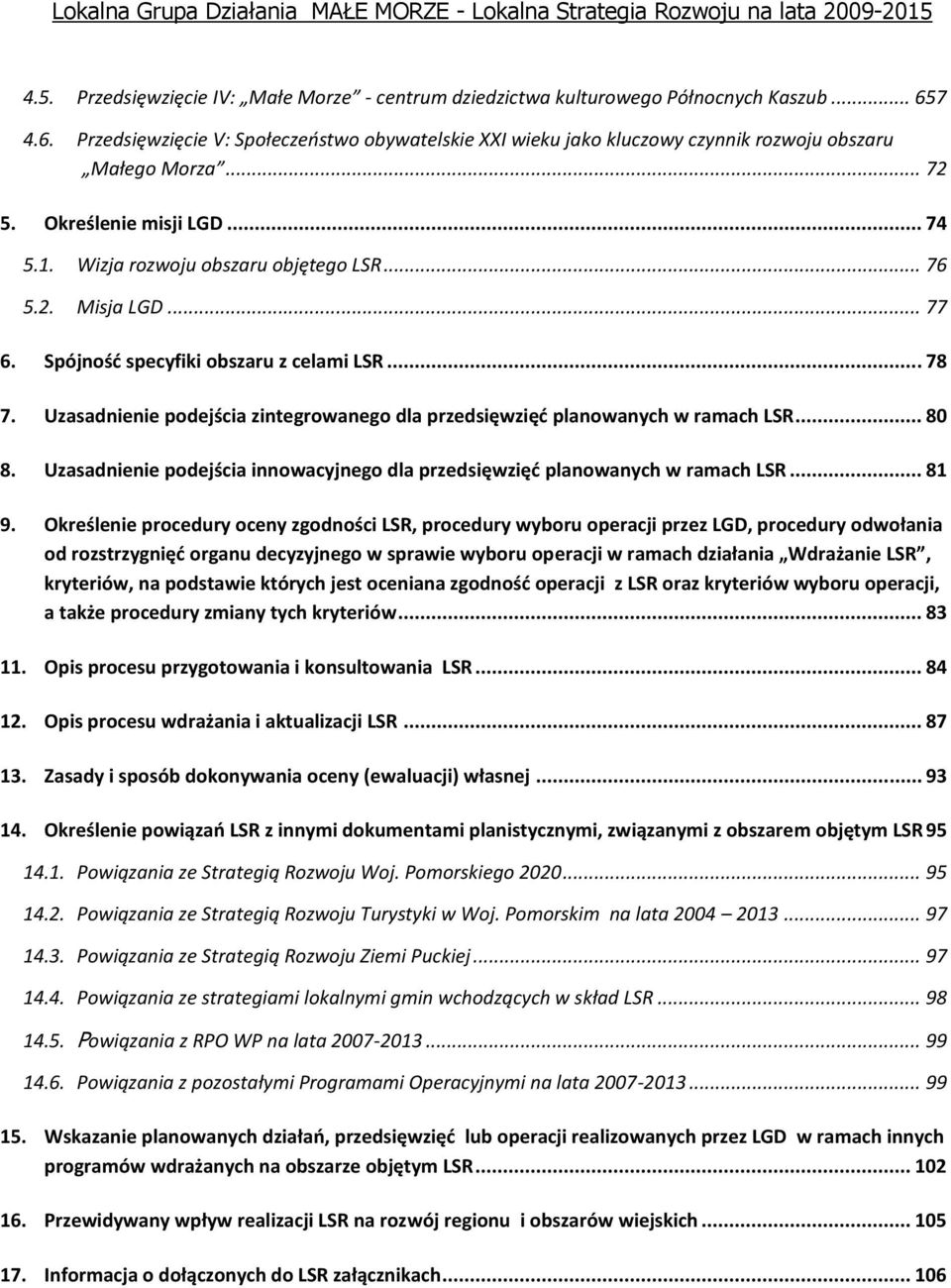 .. 77 6. Spójność specyfiki obszaru z celami LSR... 78 7. Uzasadnienie podejścia zintegrowanego dla przedsięwzięć planowanych w ramach LSR... 80 8.