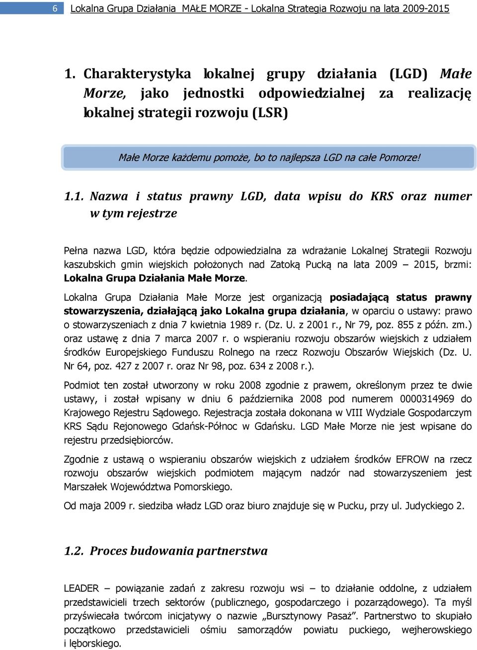 1.1. Nazwa i status prawny LGD, data wpisu do KRS oraz numer w tym rejestrze Pełna nazwa LGD, która będzie odpowiedzialna za wdrażanie Lokalnej Strategii Rozwoju kaszubskich gmin wiejskich położonych