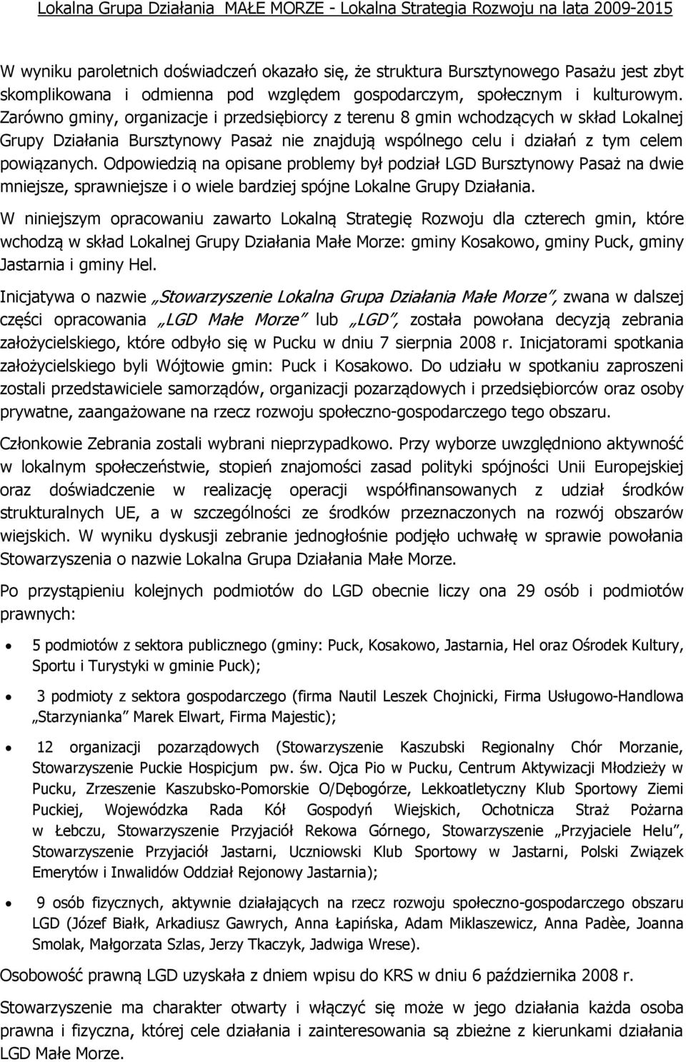 Zarówno gminy, organizacje i przedsiębiorcy z terenu 8 gmin wchodzących w skład Lokalnej Grupy Działania Bursztynowy Pasaż nie znajdują wspólnego celu i działań z tym celem powiązanych.