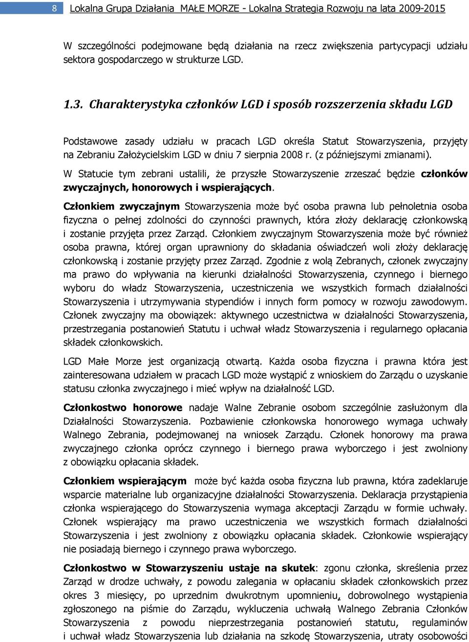 Charakterystyka członków LGD i sposób rozszerzenia składu LGD Podstawowe zasady udziału w pracach LGD określa Statut Stowarzyszenia, przyjęty na Zebraniu Założycielskim LGD w dniu 7 sierpnia 2008 r.