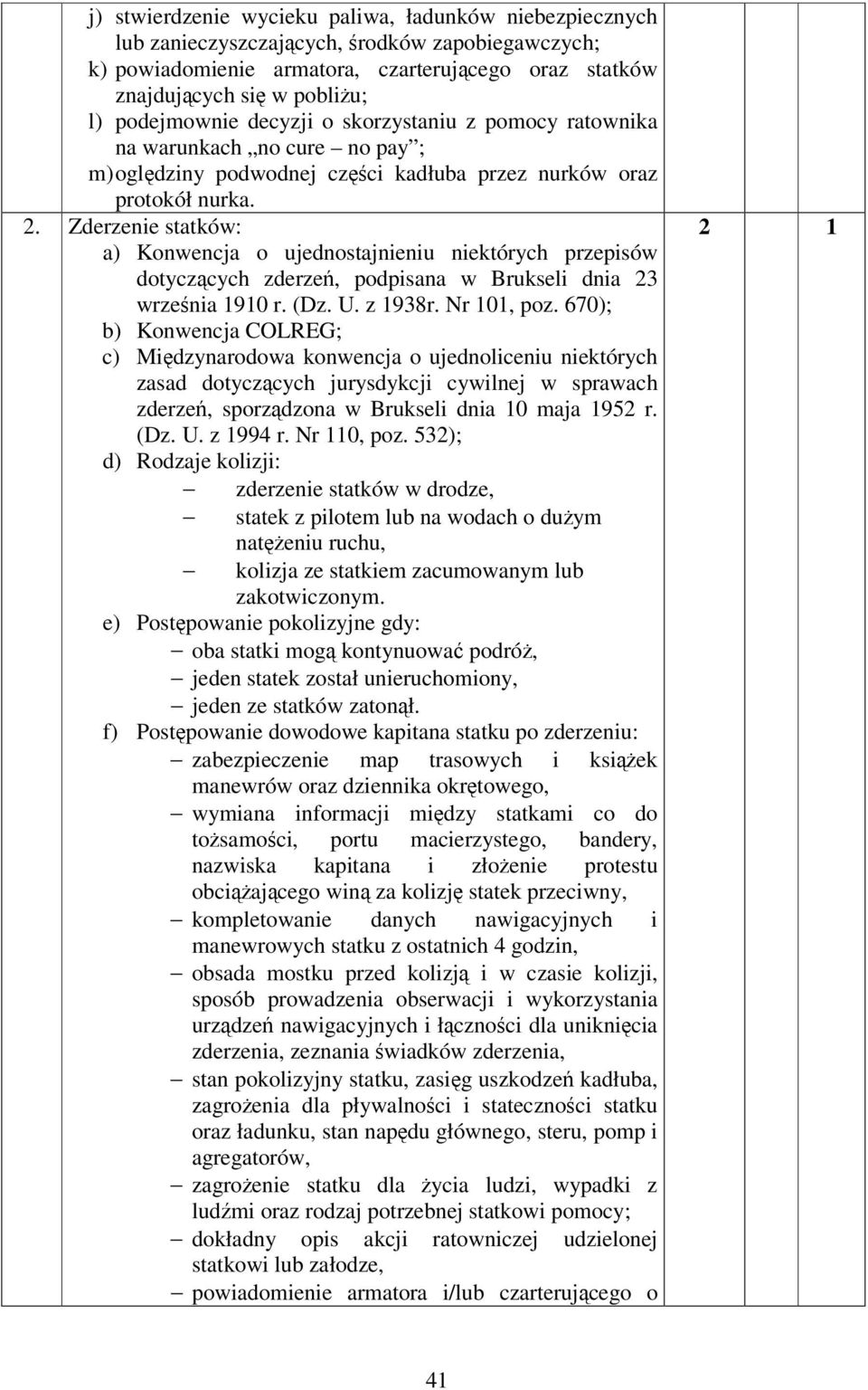 . Zderzenie statków: a) Konwencja o ujednostajnieniu niektórych przepisów dotyczcych zderze, podpisana w Brukseli dnia 3 wrzenia 1910 r. (Dz. U. z 1938r. Nr 101, poz.