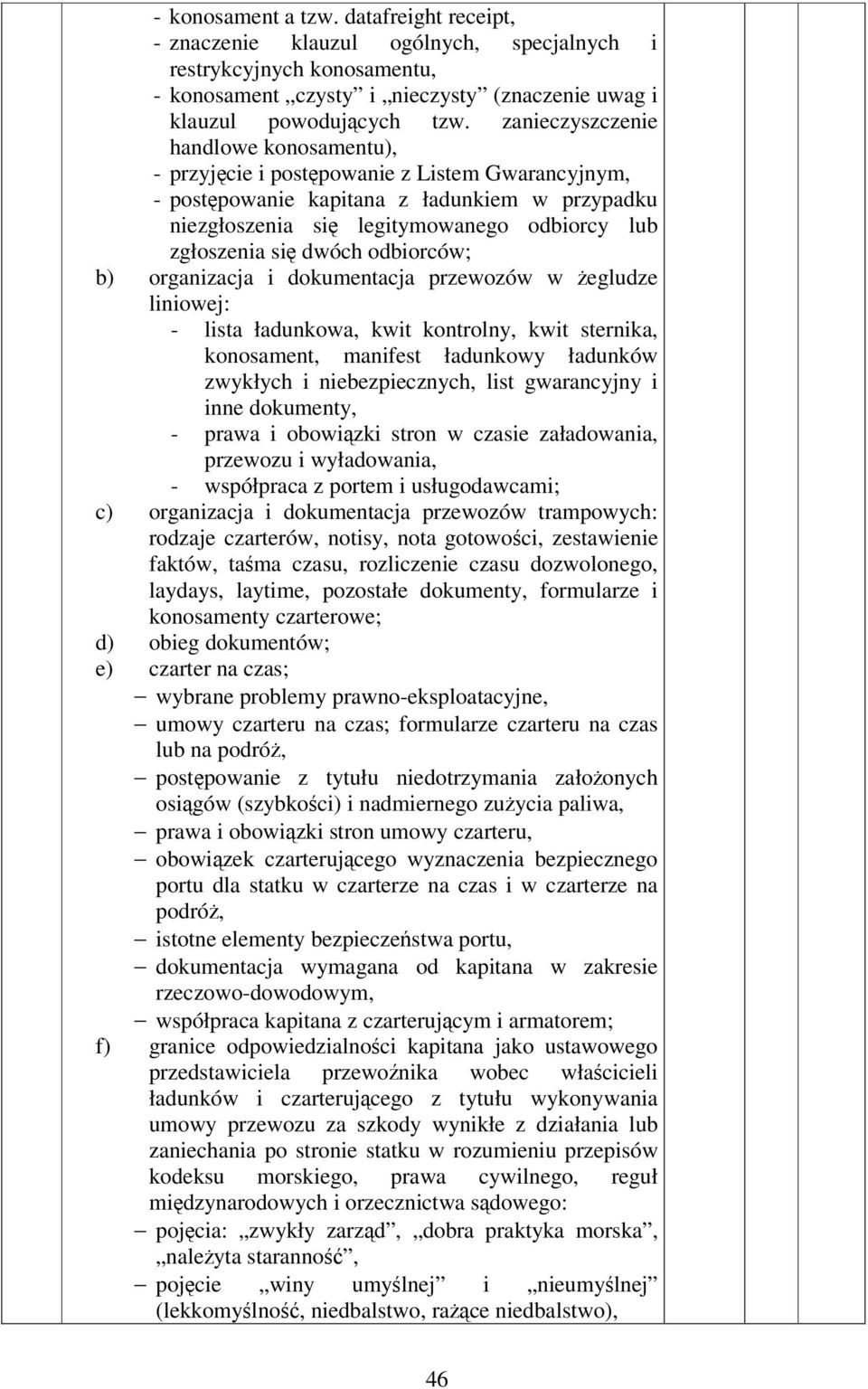 odbiorców; b) organizacja i dokumentacja przewozów w egludze liniowej: - lista ładunkowa, kwit kontrolny, kwit sternika, konosament, manifest ładunkowy ładunków zwykłych i niebezpiecznych, list