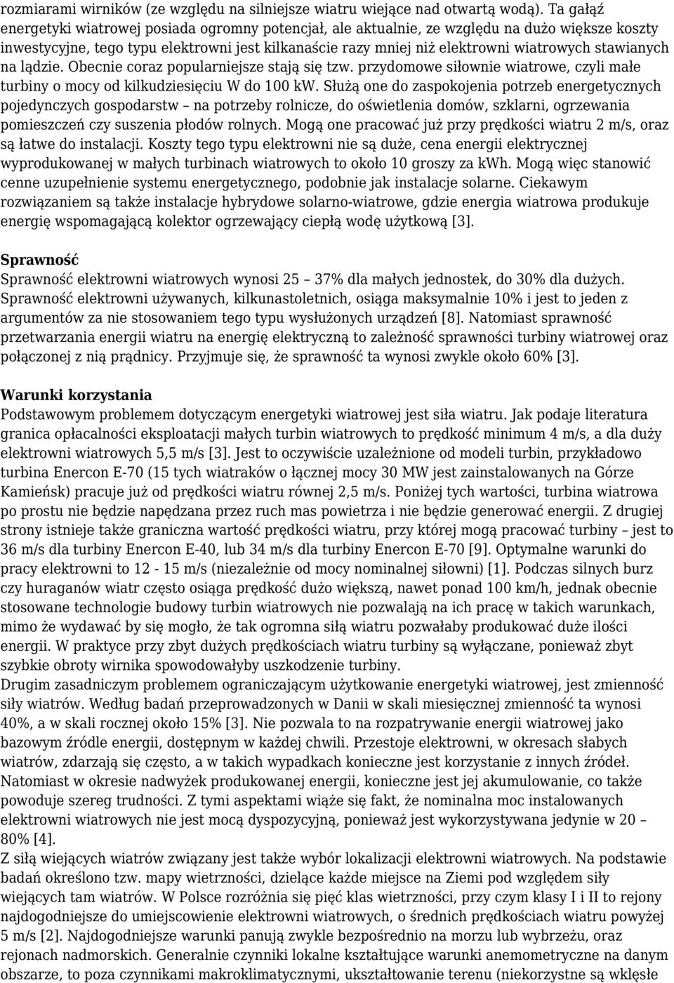 stawianych na lądzie. Obecnie coraz popularniejsze stają się tzw. przydomowe siłownie wiatrowe, czyli małe turbiny o mocy od kilkudziesięciu W do 100 kw.