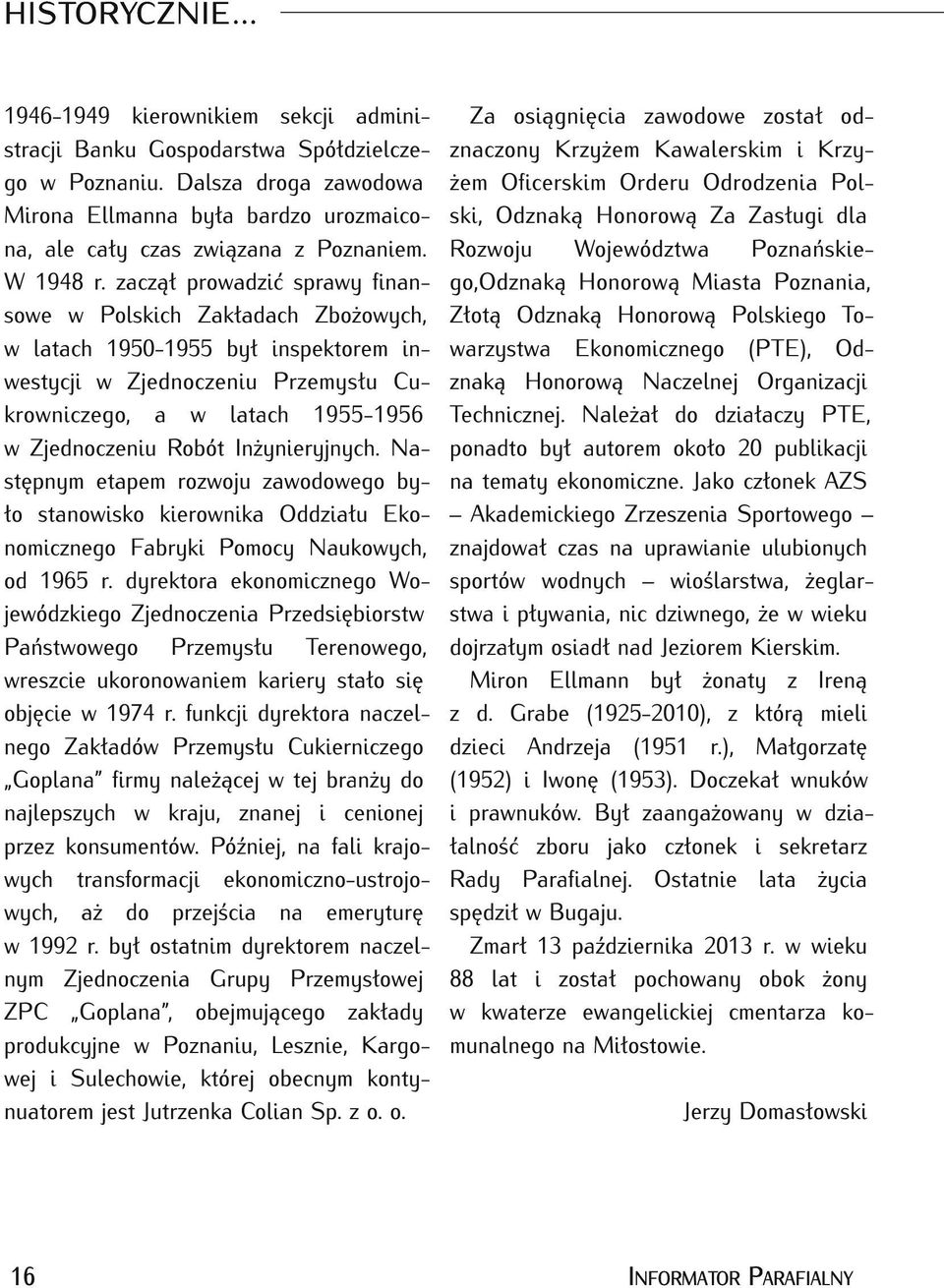 zaczął prowadzić sprawy finan sowe w Polskich Zakładach Zbożowych, w latach 1 950-1 955 był inspektorem in westycji w Zjednoczeniu Przemysłu Cu krowniczego, a w latach 1 955-1 956 w Zjednoczeniu