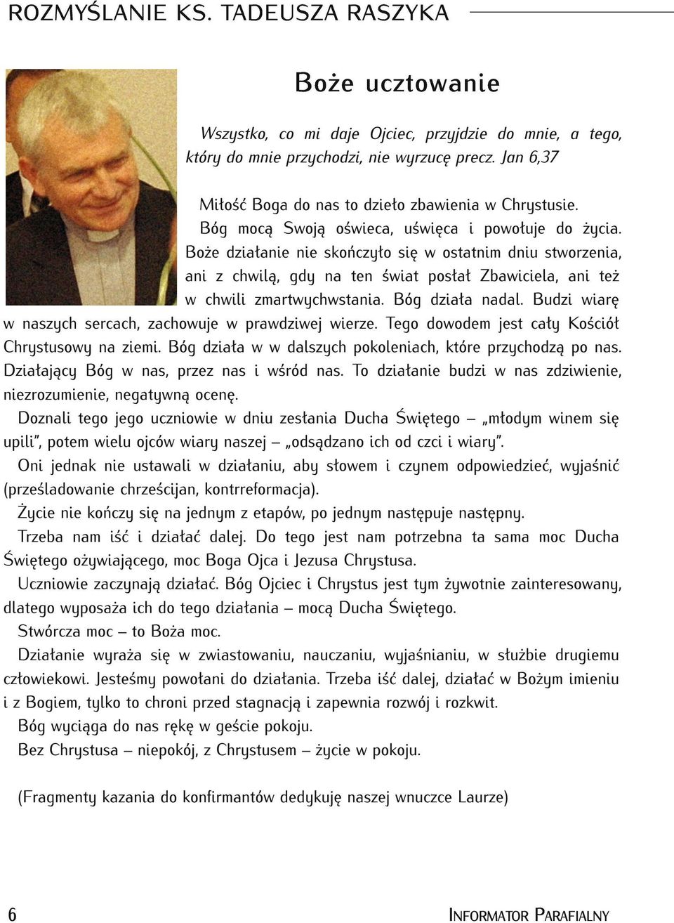 Boże działanie nie skończyło się w ostatnim dniu stworzenia, ani z chwilą, gdy na ten świat posłał Zbawiciela, ani też w chwili zmartwychwstania. Bóg działa nadal.