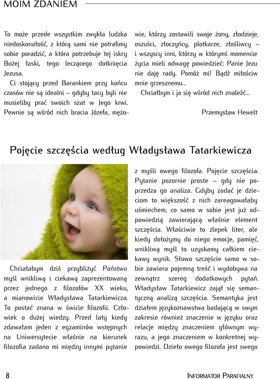 Pewnie są wśród nich bracia Józefa, mężo - wie, którzy zostawili swoje żony, złodzieje, oszuści, złoczyńcy, plotkarze, złośliwcy i wszyscy inni, którzy w którymś momencie życia mieli odwagę