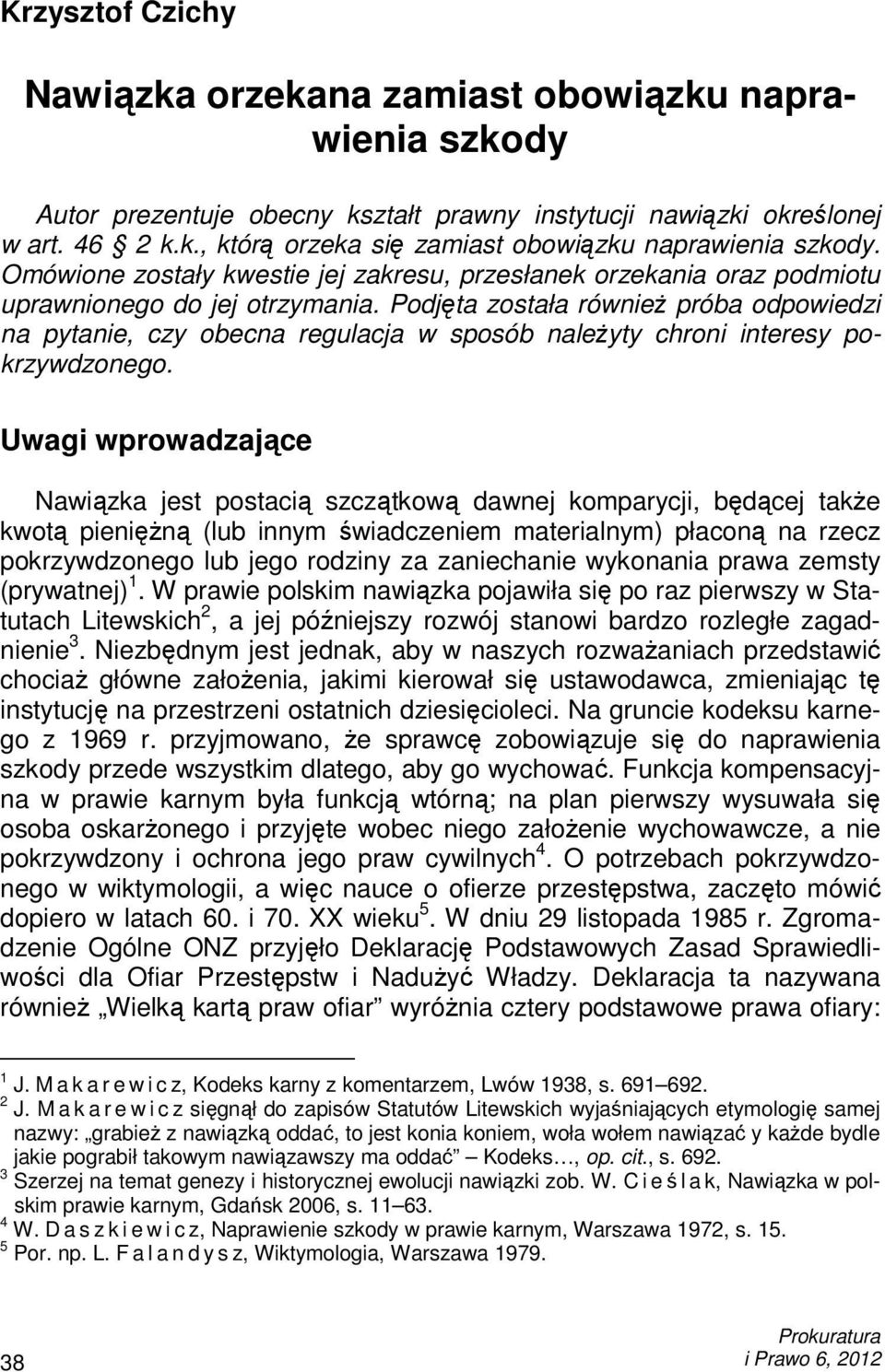 Podjęta została równieŝ próba odpowiedzi na pytanie, czy obecna regulacja w sposób naleŝyty chroni interesy pokrzywdzonego.