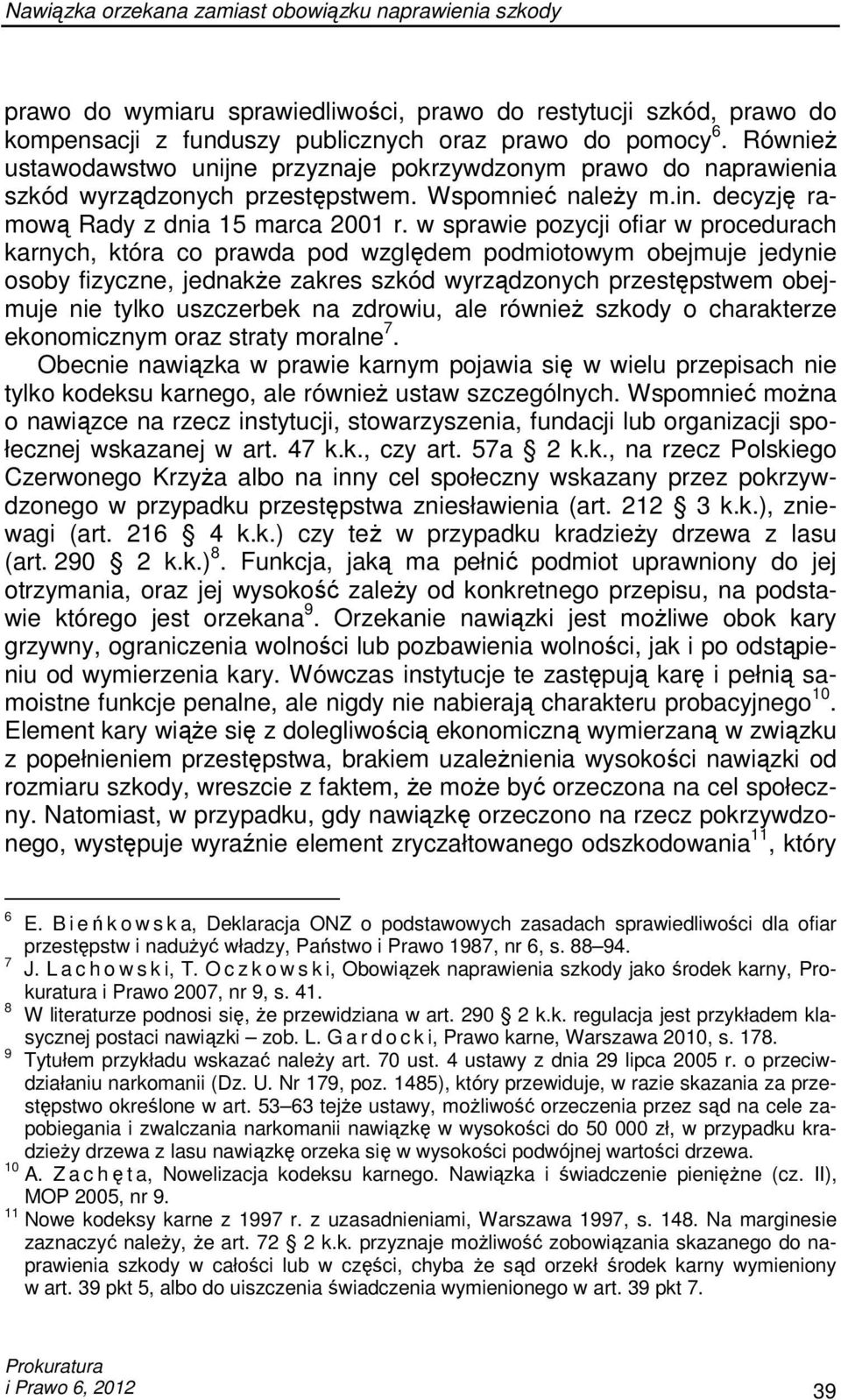 w sprawie pozycji ofiar w procedurach karnych, która co prawda pod względem podmiotowym obejmuje jedynie osoby fizyczne, jednakŝe zakres szkód wyrządzonych przestępstwem obejmuje nie tylko uszczerbek