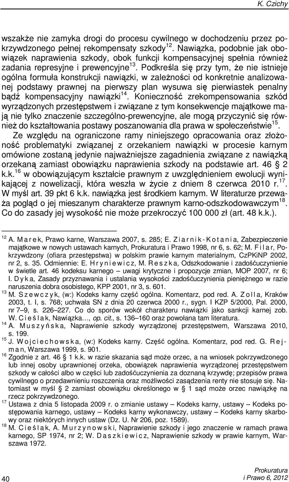 Podkreśla się przy tym, Ŝe nie istnieje ogólna formuła konstrukcji nawiązki, w zaleŝności od konkretnie analizowanej podstawy prawnej na pierwszy plan wysuwa się pierwiastek penalny bądź