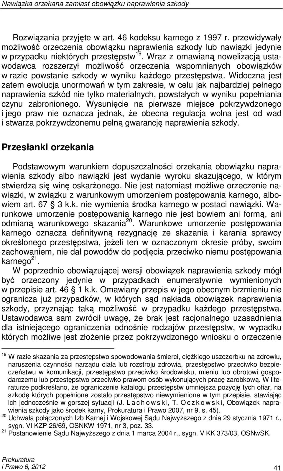 Wraz z omawianą nowelizacją ustawodawca rozszerzył moŝliwość orzeczenia wspomnianych obowiązków w razie powstanie szkody w wyniku kaŝdego przestępstwa.