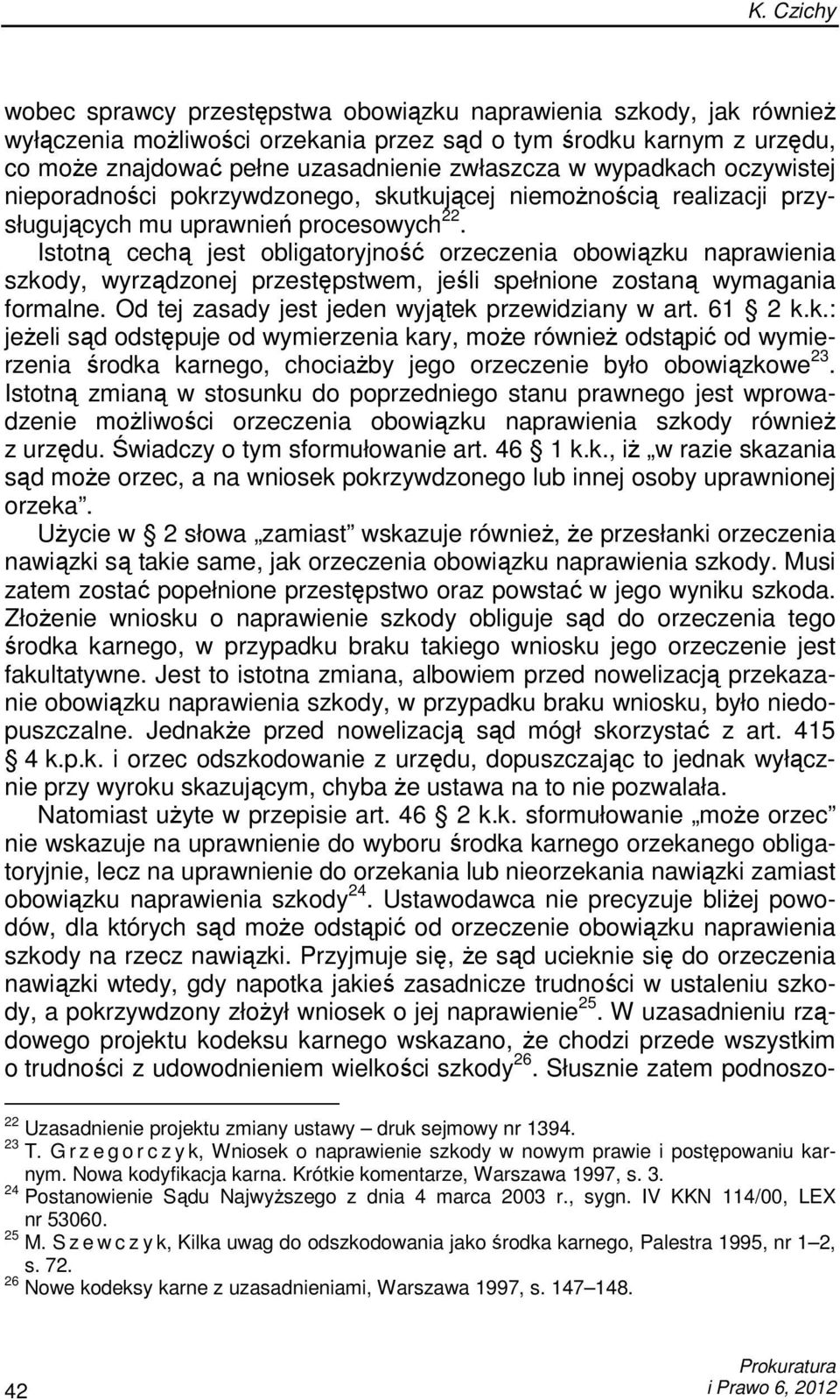 Istotną cechą jest obligatoryjność orzeczenia obowiązku naprawienia szkody, wyrządzonej przestępstwem, jeśli spełnione zostaną wymagania formalne. Od tej zasady jest jeden wyjątek przewidziany w art.