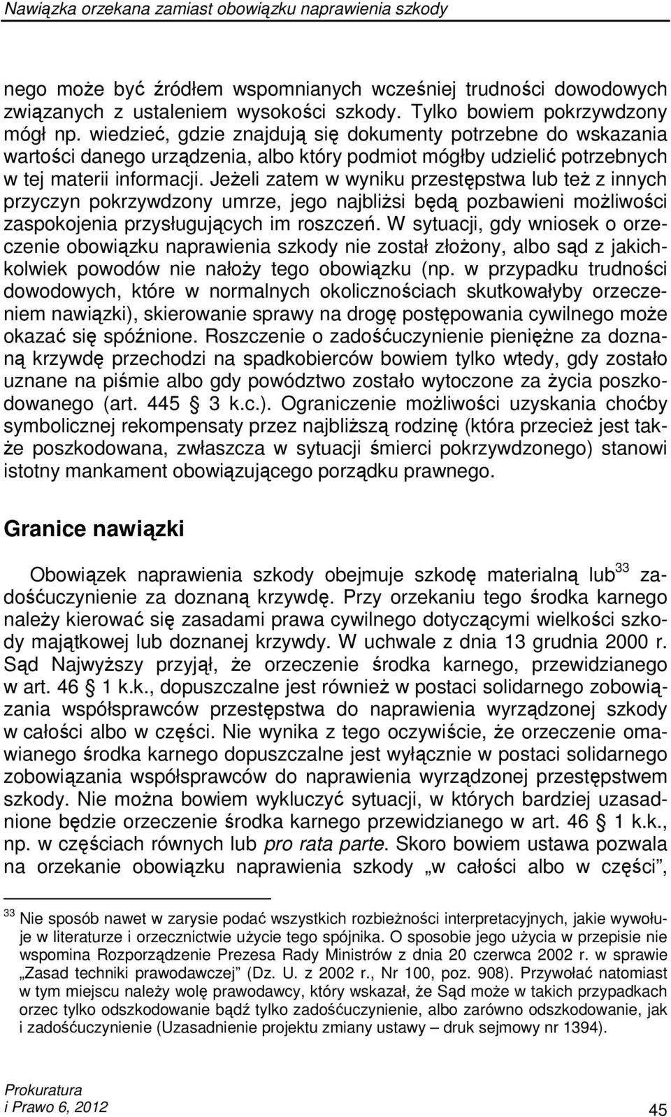 JeŜeli zatem w wyniku przestępstwa lub teŝ z innych przyczyn pokrzywdzony umrze, jego najbliŝsi będą pozbawieni moŝliwości zaspokojenia przysługujących im roszczeń.