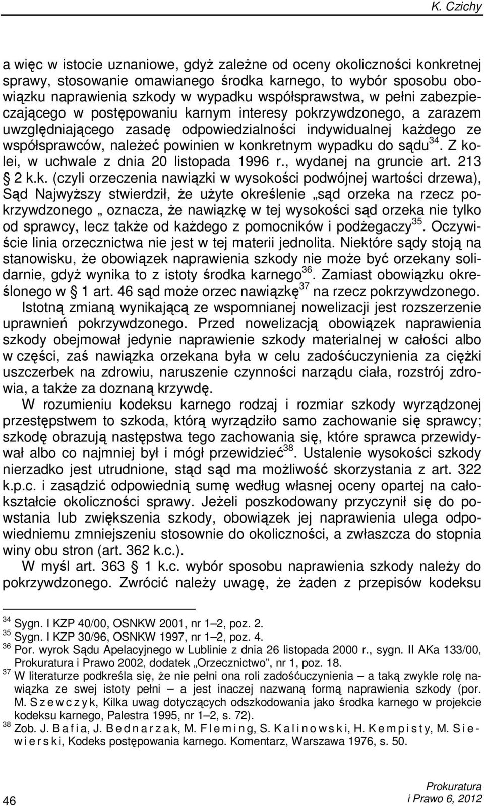 konkretnym wypadku do sądu 34. Z kolei, w uchwale z dnia 20 listopada 1996 r., wydanej na gruncie art. 213 2 k.k. (czyli orzeczenia nawiązki w wysokości podwójnej wartości drzewa), Sąd NajwyŜszy