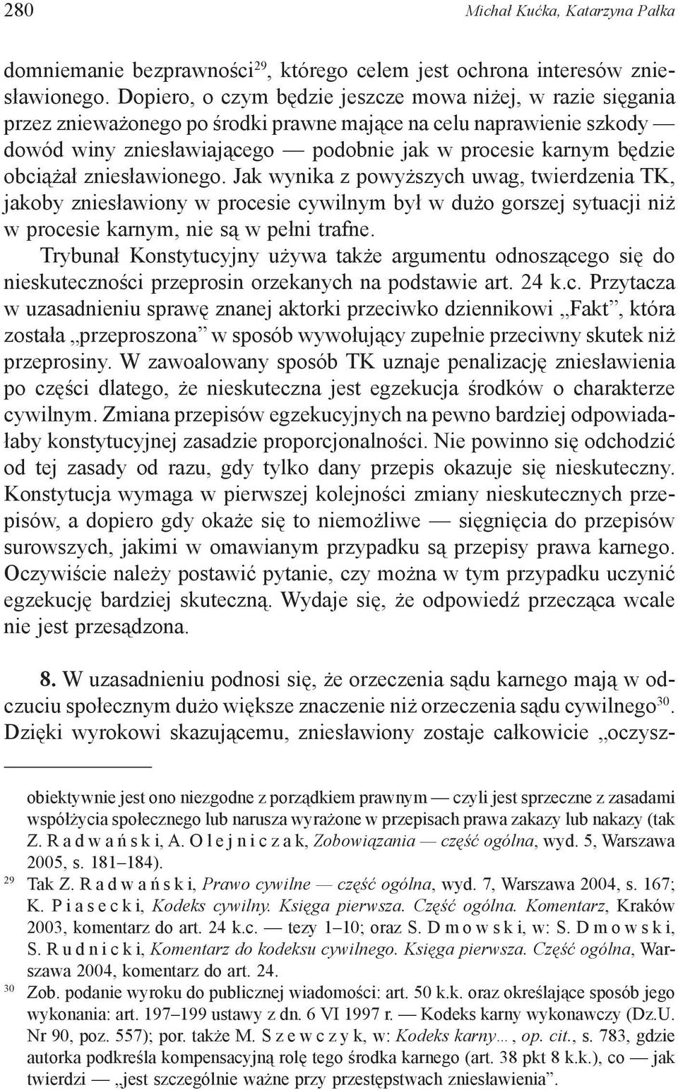 obciążał zniesławionego. Jak wynika z powyższych uwag, twierdzenia TK, jakoby zniesławiony w procesie cywilnym był w dużo gorszej sytuacji niż w procesie karnym, nie są w pełni trafne.