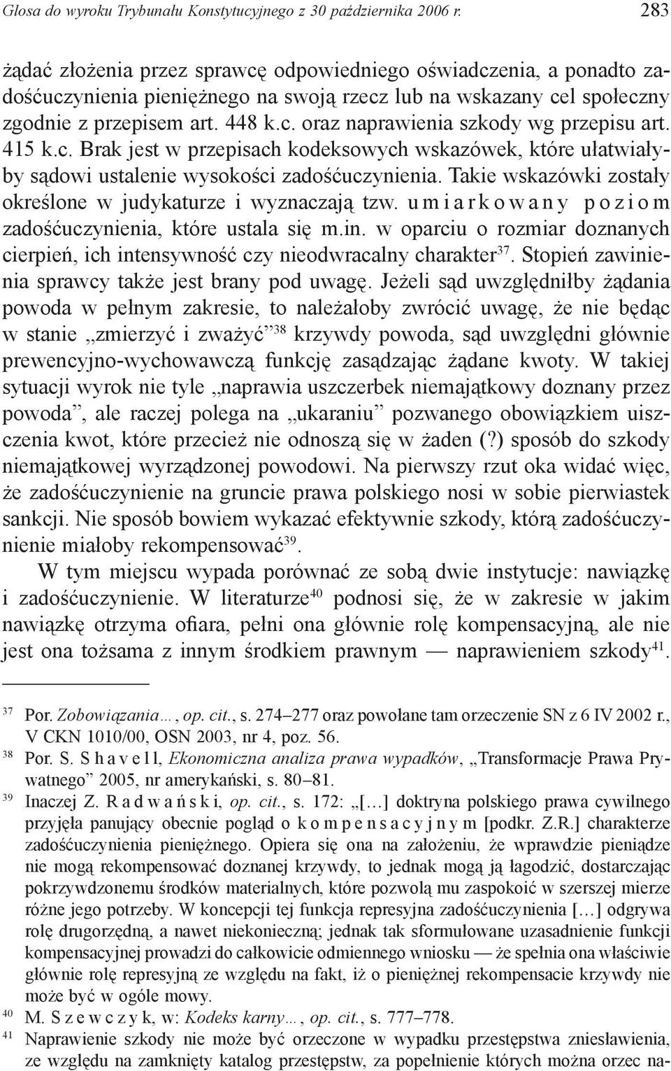 415 k.c. Brak jest w przepisach kodeksowych wskazówek, które ułatwiałyby sądowi ustalenie wysokości zadośćuczynienia. Takie wskazówki zostały określone w judykaturze i wyznaczają tzw.