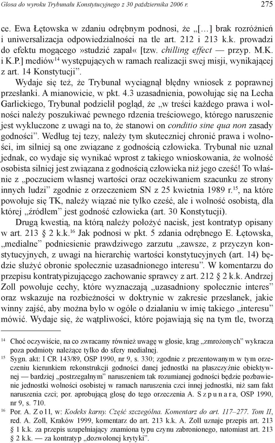 Wydaje się też, że Trybunał wyciągnął błędny wniosek z poprawnej przesłanki. A mianowicie, w pkt. 4.