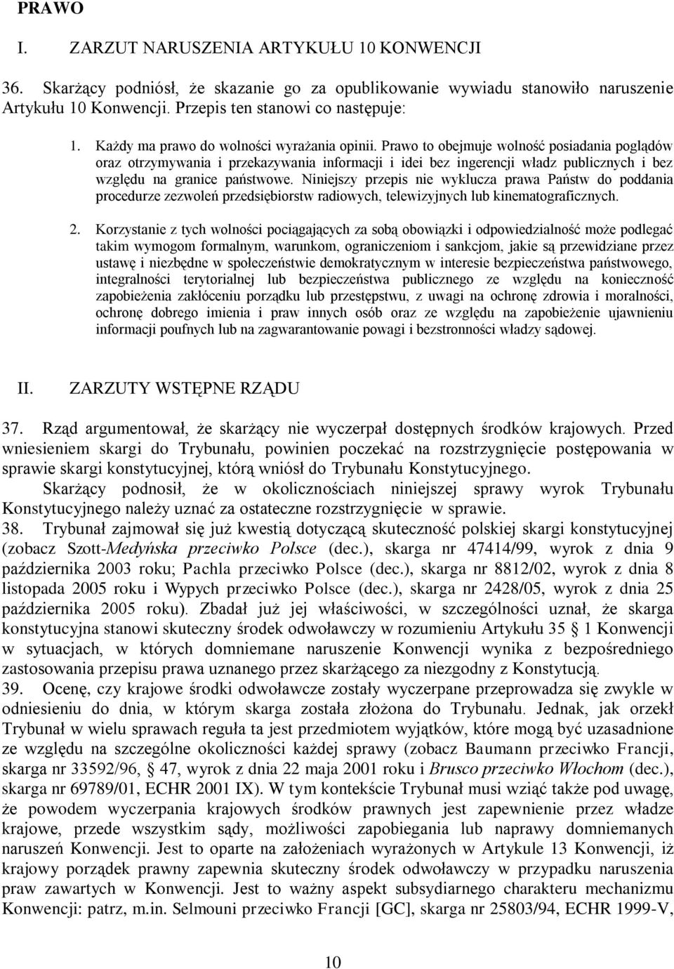 Prawo to obejmuje wolność posiadania poglądów oraz otrzymywania i przekazywania informacji i idei bez ingerencji władz publicznych i bez względu na granice państwowe.