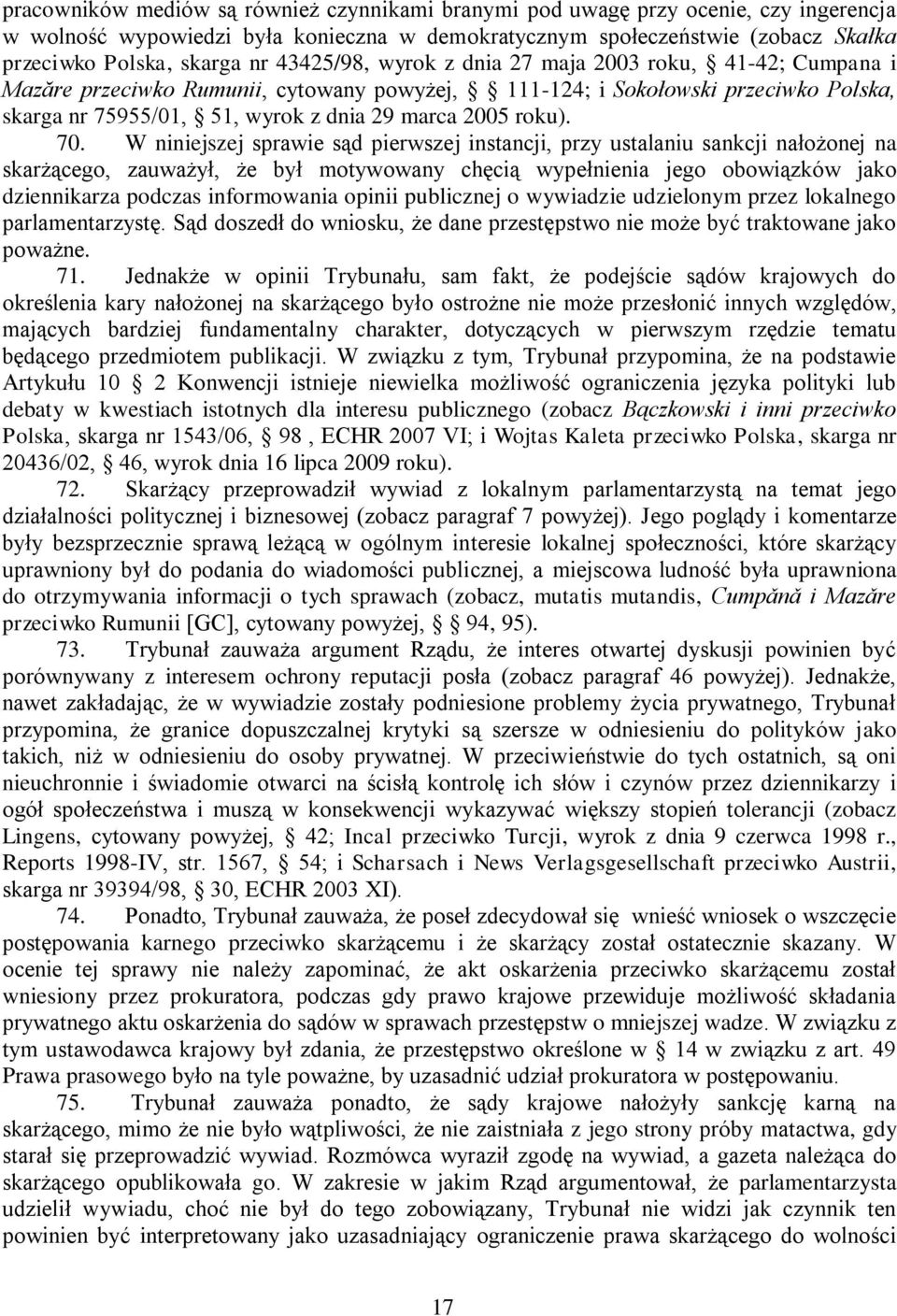 70. W niniejszej sprawie sąd pierwszej instancji, przy ustalaniu sankcji nałożonej na skarżącego, zauważył, że był motywowany chęcią wypełnienia jego obowiązków jako dziennikarza podczas informowania