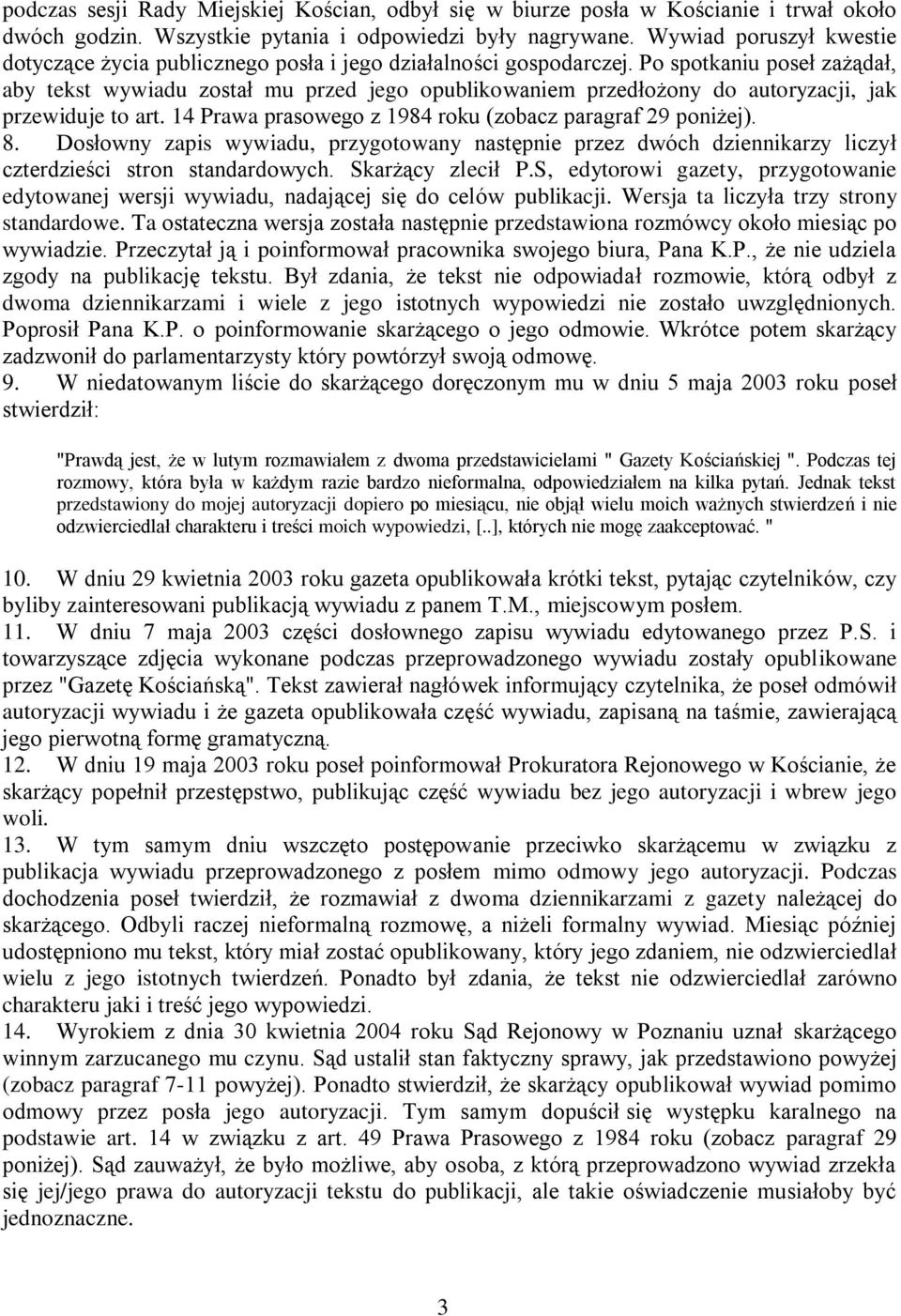 Po spotkaniu poseł zażądał, aby tekst wywiadu został mu przed jego opublikowaniem przedłożony do autoryzacji, jak przewiduje to art. 14 Prawa prasowego z 1984 roku (zobacz paragraf 29 poniżej). 8.