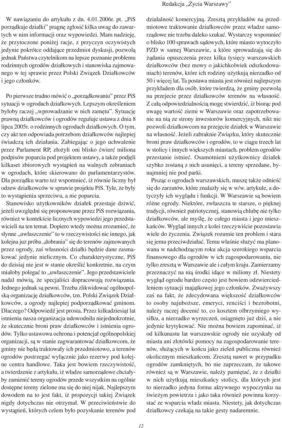 działkowych i stanowiska zajmowanego w tej sprawie przez Polski Związek Działkowców i jego członków. Po pierwsze trudno mówić o porządkowaniu przez PiS sytuacji w ogrodach działkowych.