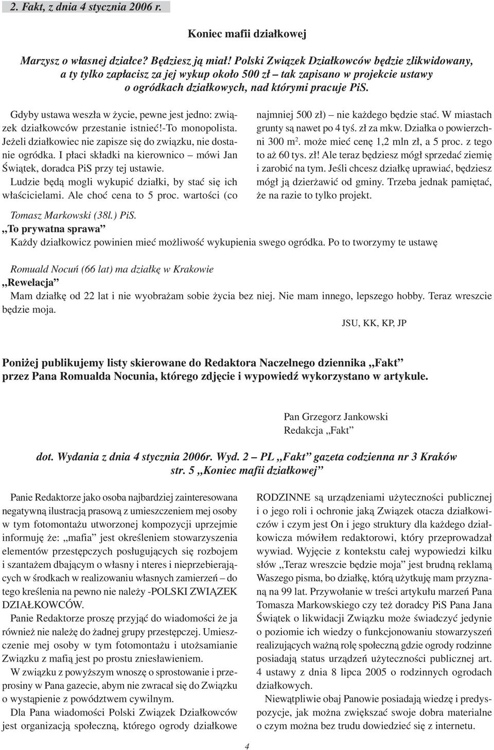 Gdyby ustawa weszła w życie, pewne jest jedno: związek działkowców przestanie istnieć!-to monopolista. Jeżeli działkowiec nie zapisze się do związku, nie dostanie ogródka.