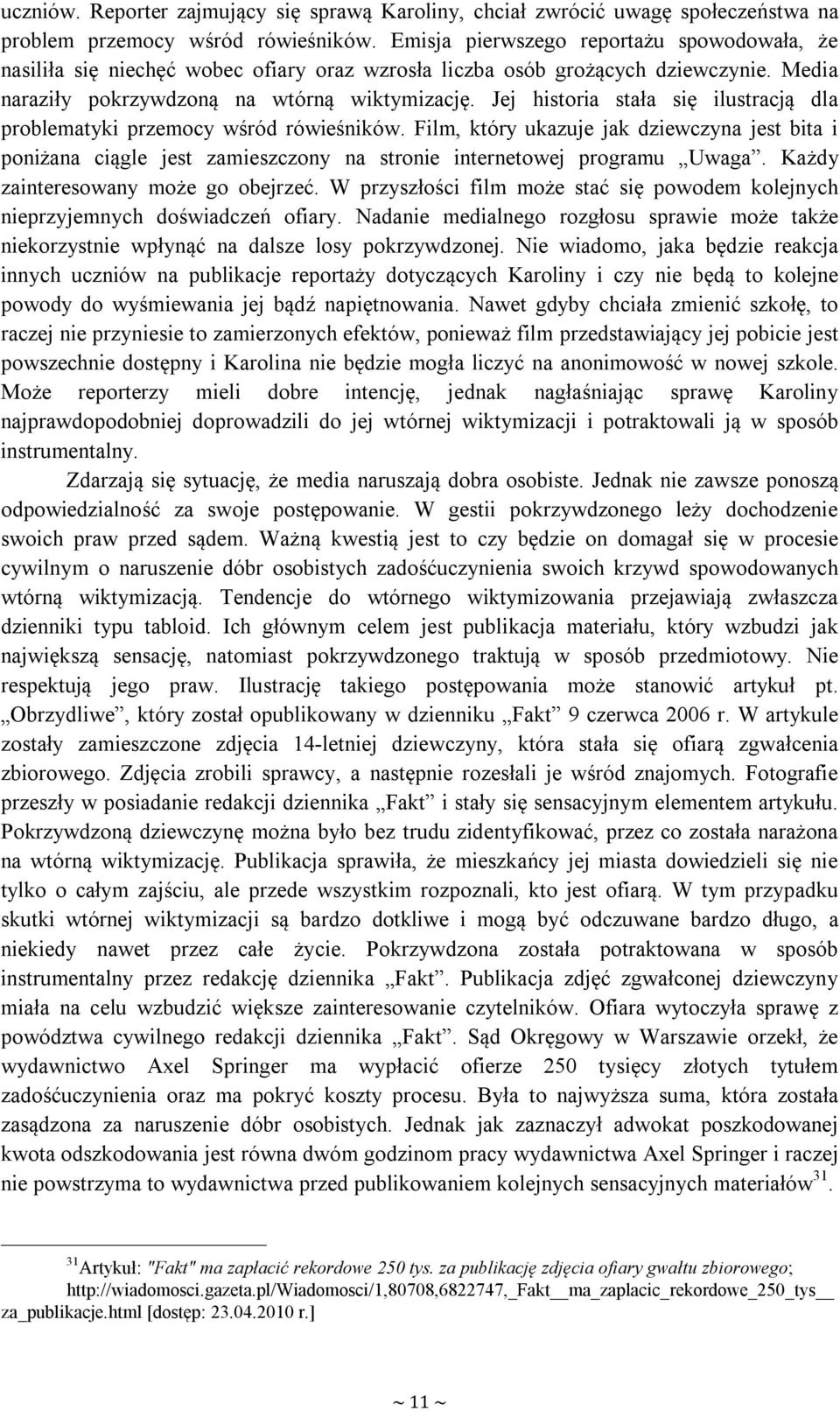 Jej historia stała się ilustracją dla problematyki przemocy wśród rówieśników. Film, który ukazuje jak dziewczyna jest bita i poniżana ciągle jest zamieszczony na stronie internetowej programu Uwaga.