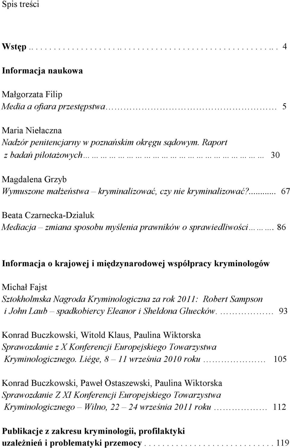 86 Informacja o krajowej i międzynarodowej współpracy kryminologów Michał Fajst Sztokholmska Nagroda Kryminologiczna za rok 2011: Robert Sampson i John Laub spadkobiercy Eleanor i Sheldona Gluecków.