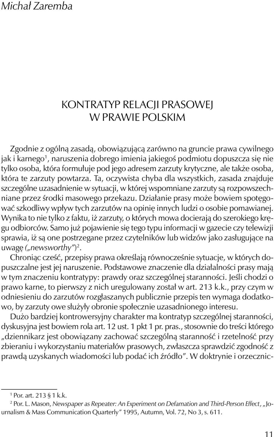 Ta, oczywista chyba dla wszystkich, zasada znajduje szczególne uzasadnienie w sytuacji, w której wspomniane zarzuty są rozpowszechniane przez środki masowego przekazu.