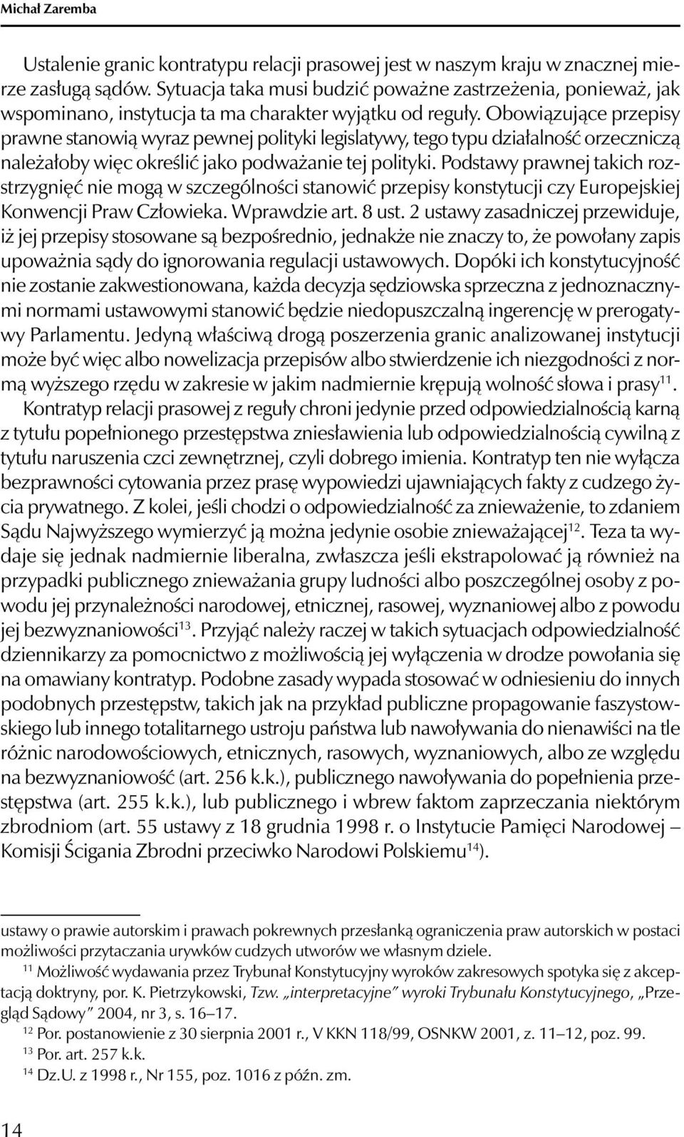 Obowiązujące przepisy prawne stanowią wyraz pewnej polityki legislatywy, tego typu działalność orzeczniczą należałoby więc określić jako podważanie tej polityki.