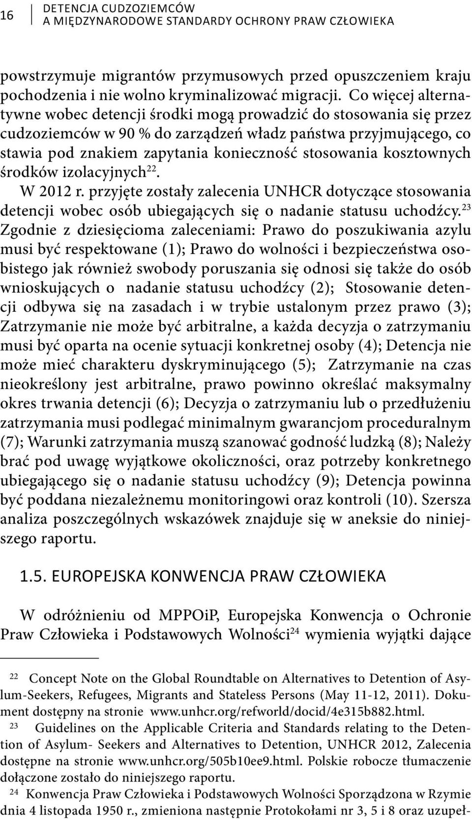 stosowania kosztownych środków izolacyjnych 22. W 2012 r. przyjęte zostały zalecenia UNHCR dotyczące stosowania detencji wobec osób ubiegających się o nadanie statusu uchodźcy.