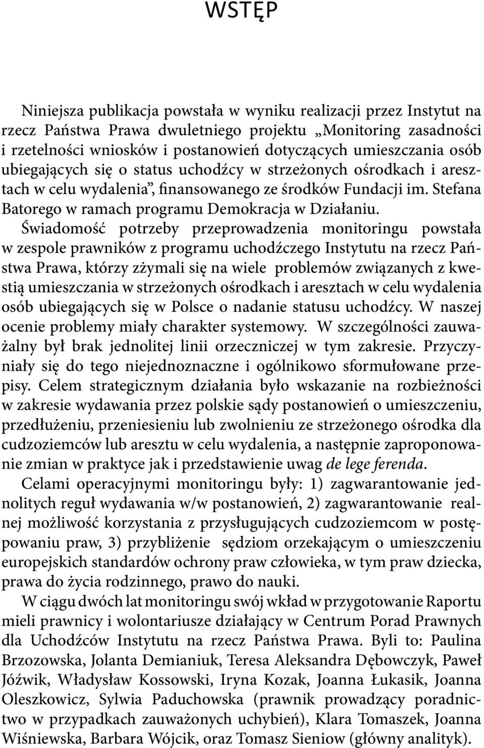 Świadomość potrzeby przeprowadzenia monitoringu powstała w zespole prawników z programu uchodźczego Instytutu na rzecz Państwa Prawa, którzy zżymali się na wiele problemów związanych z kwestią