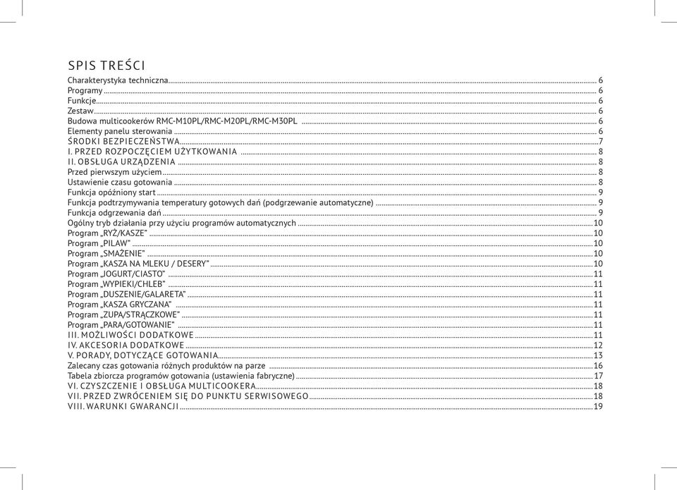 .. 9 Funkcja podtrzymywania temperatury gotowych dań (podgrzewanie automatyczne)... 9 Funkcja odgrzewania dań... 9 Ogólny tryb działania przy użyciu programów automatycznych...10 Program RYŻ/KASZE.