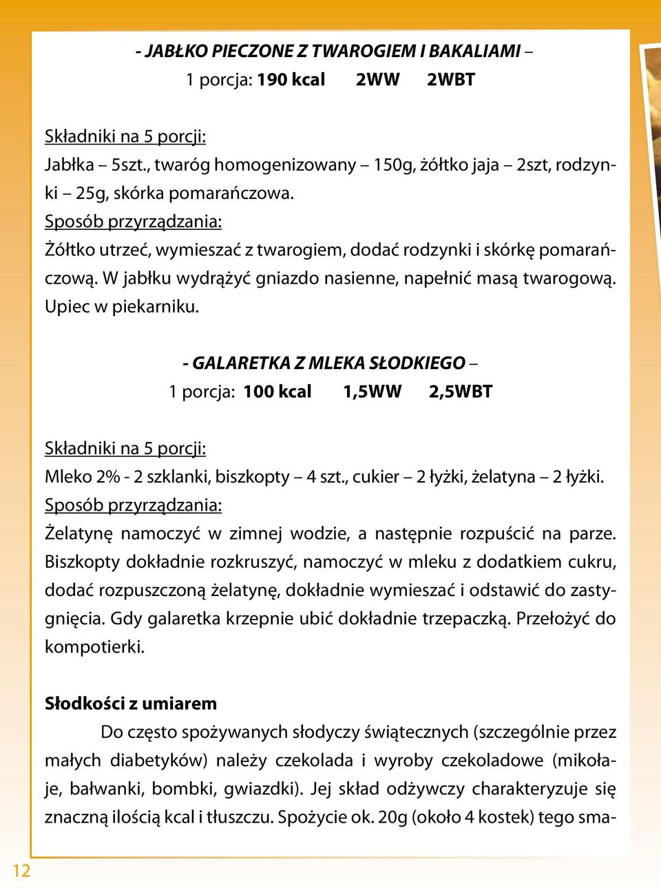 - GALARETKA Z MLEKA SŁODKIEGO 1 porcja: 100 kcal 1,5WW 2,5WBT Składniki na 5 porcji: Mleko 2% - 2 szklanki, biszkopty 4 szt., cukier 2 łyżki, żelatyna 2 łyżki.