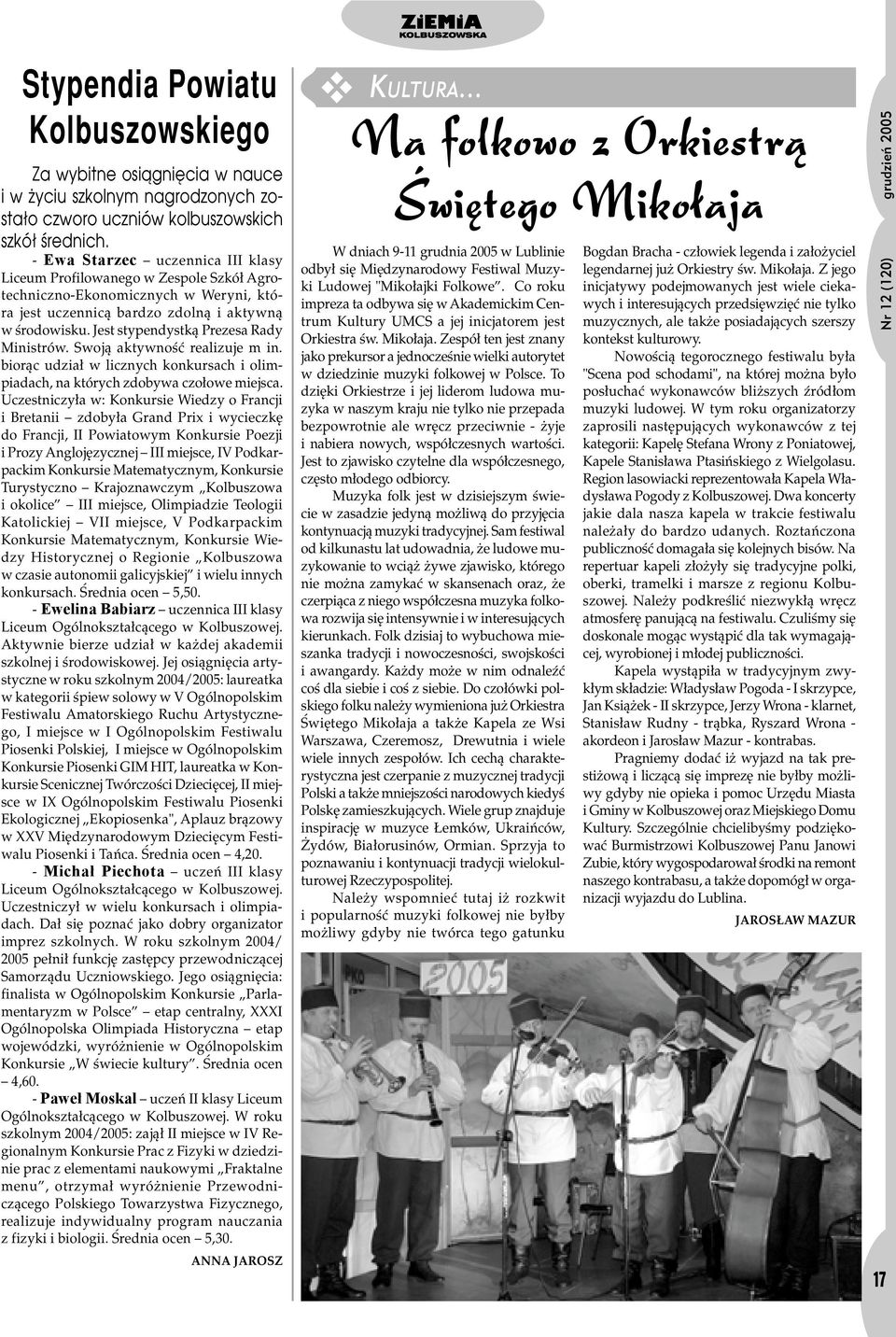 Jest stypendystkπ Prezesa Rady MinistrÛw. Swojπ aktywnoúê realizuje m in. biorπc udzia w licznych konkursach i olimpiadach, na ktûrych zdobywa czo owe miejsca.