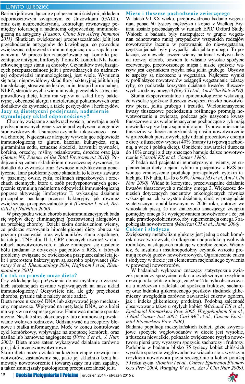 Skutkiem zwiększonej przepuszczalności jelit jest przechodzenie antygenów do krwiobiegu, co powoduje zwiększoną odpowiedź immunologiczną oraz zapalną organizmu.