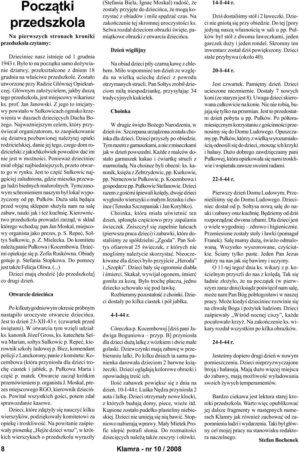 G³ównym za³o ycielem, jakby dusz¹ tego przedszkola, jest miejscowy wikariusz ks. prof. Jan Janowski. Z jego to inicjatywy powsta³o w Su³kowicach ognisko krzewienia w duszach dzieciêcych Ducha Bo- ego.