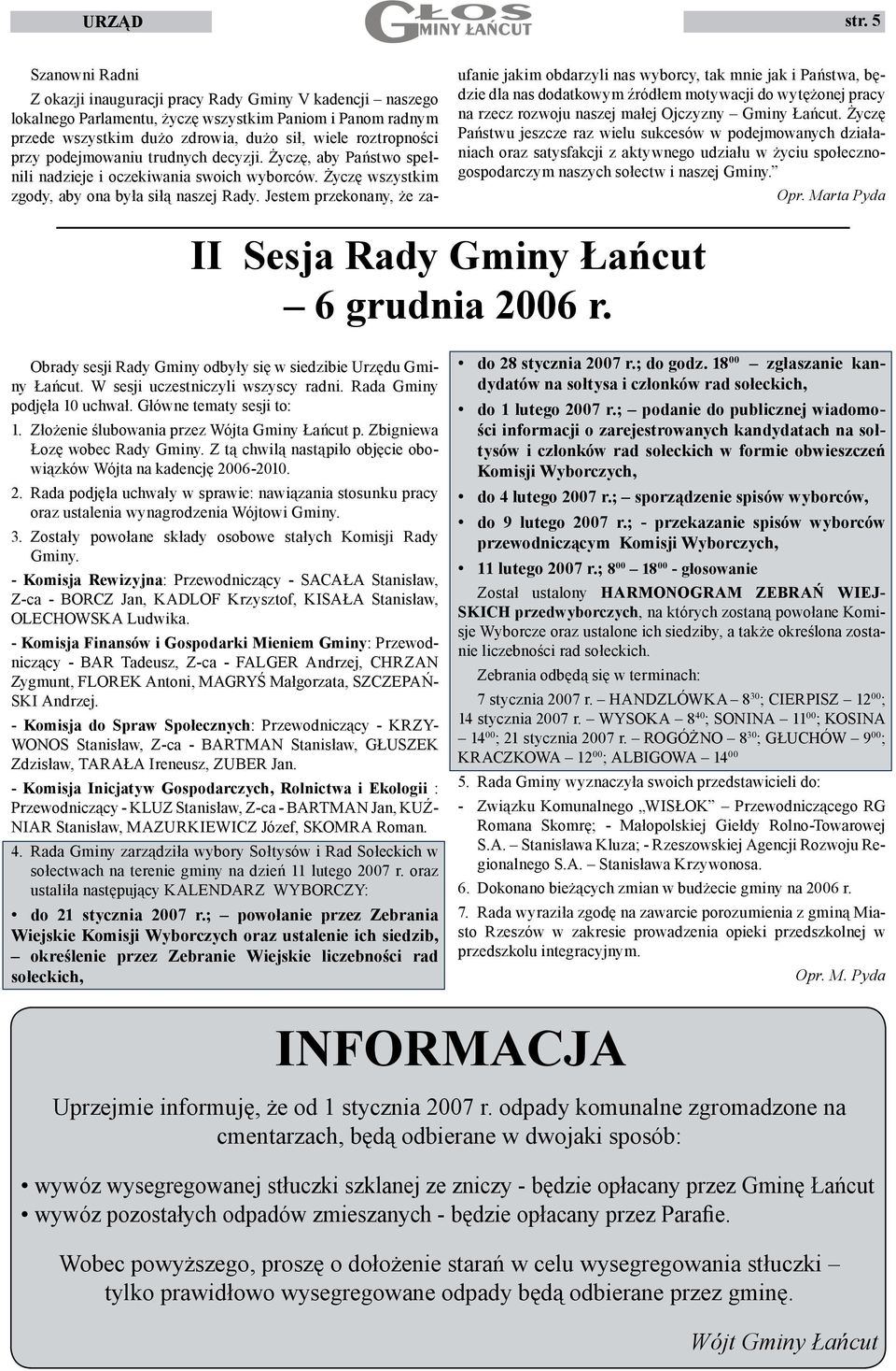 podejmowaniu trudnych decyzji. Życzę, aby Państwo spełnili nadzieje i oczekiwania swoich wyborców. Życzę wszystkim zgody, aby ona była siłą naszej Rady.