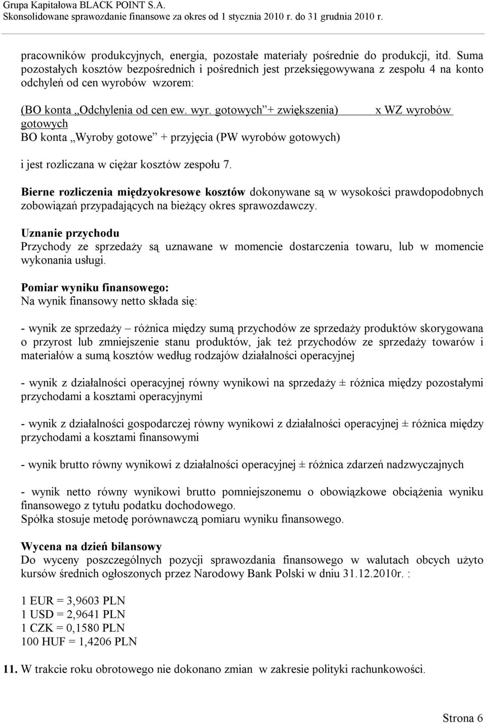 bów wzorem: (BO konta Odchylenia od cen ew. wyr. gotowych + zwiększenia) gotowych BO konta Wyroby gotowe + przyjęcia (PW wyrobów gotowych) x WZ wyrobów i jest rozliczana w ciężar kosztów zespołu 7.