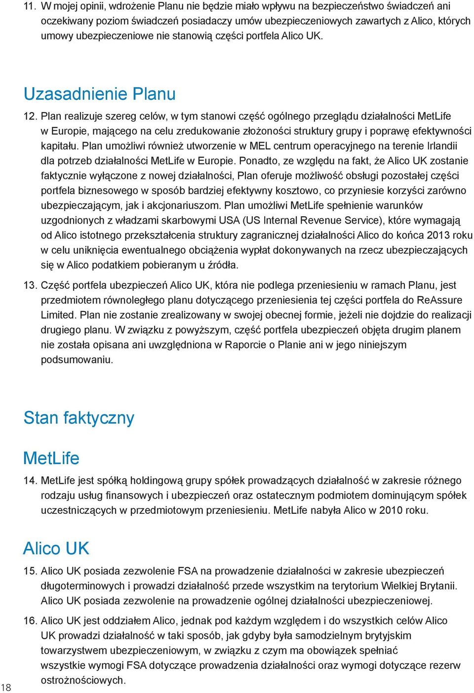 Plan realizuje szereg celów, w tym stanowi część ogólnego przeglądu działalności MetLife w Europie, mającego na celu zredukowanie złożoności struktury grupy i poprawę efektywności kapitału.