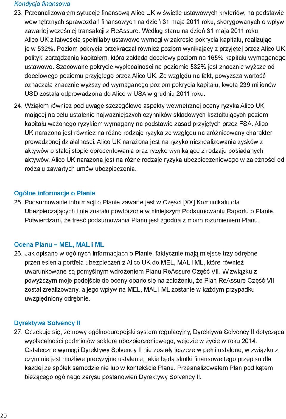 transakcji z ReAssure. Według stanu na dzień 31 maja 2011 roku, Alico UK z łatwością spełniłaby ustawowe wymogi w zakresie pokrycia kapitału, realizując je w 532%.