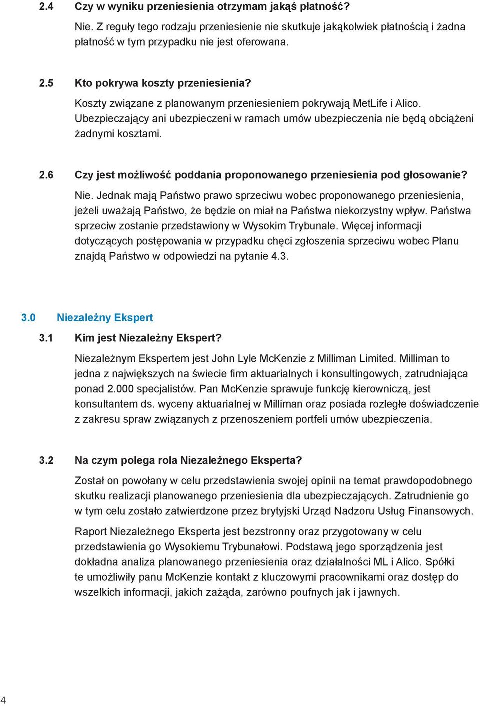 Ubezpieczający ani ubezpieczeni w ramach umów ubezpieczenia nie będą obciążeni żadnymi kosztami. 2.6 Czy jest możliwość poddania proponowanego przeniesienia pod głosowanie? Nie.