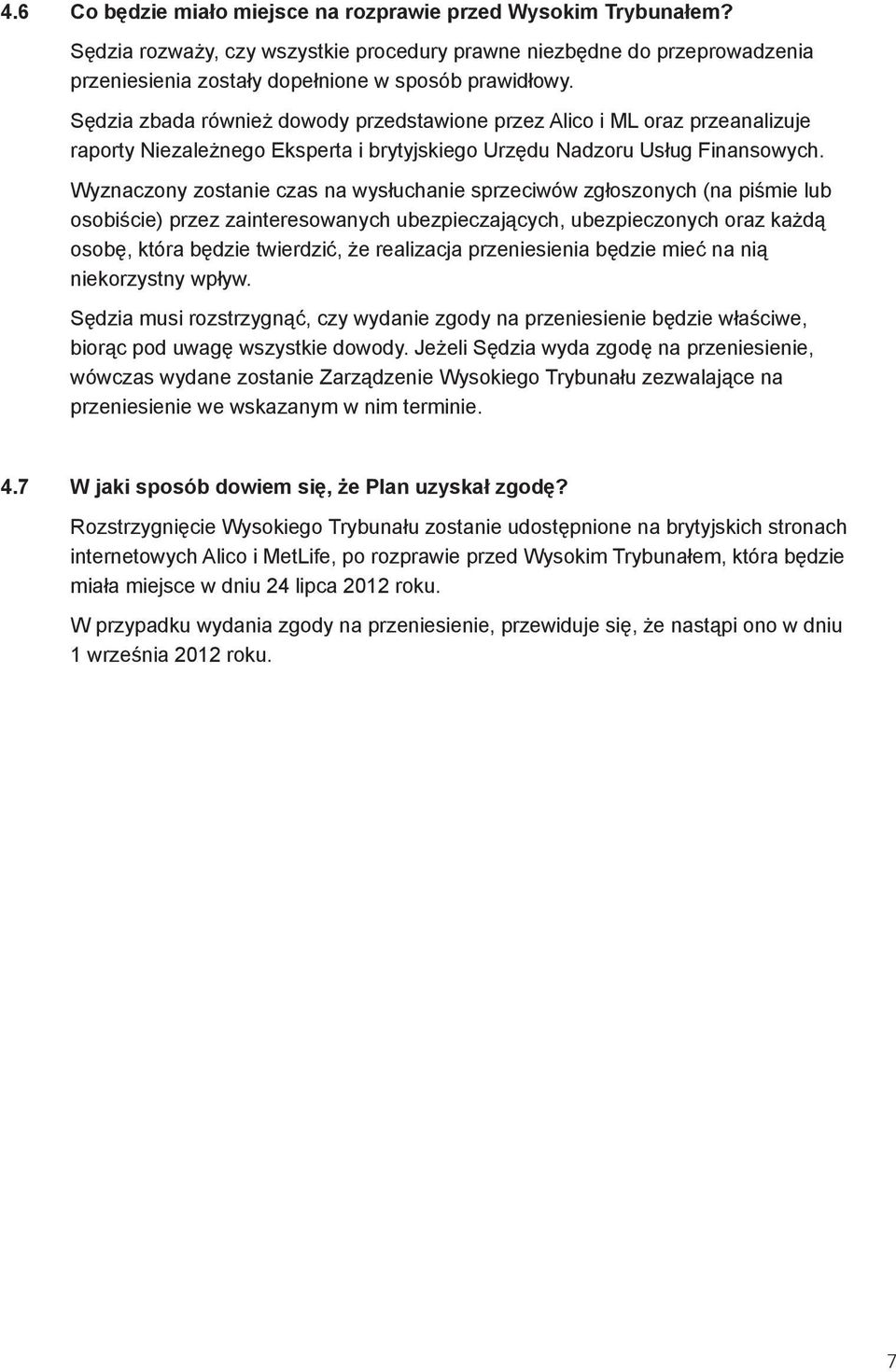 Wyznaczony zostanie czas na wysłuchanie sprzeciwów zgłoszonych (na piśmie lub osobiście) przez zainteresowanych ubezpieczających, ubezpieczonych oraz każdą osobę, która będzie twierdzić, że