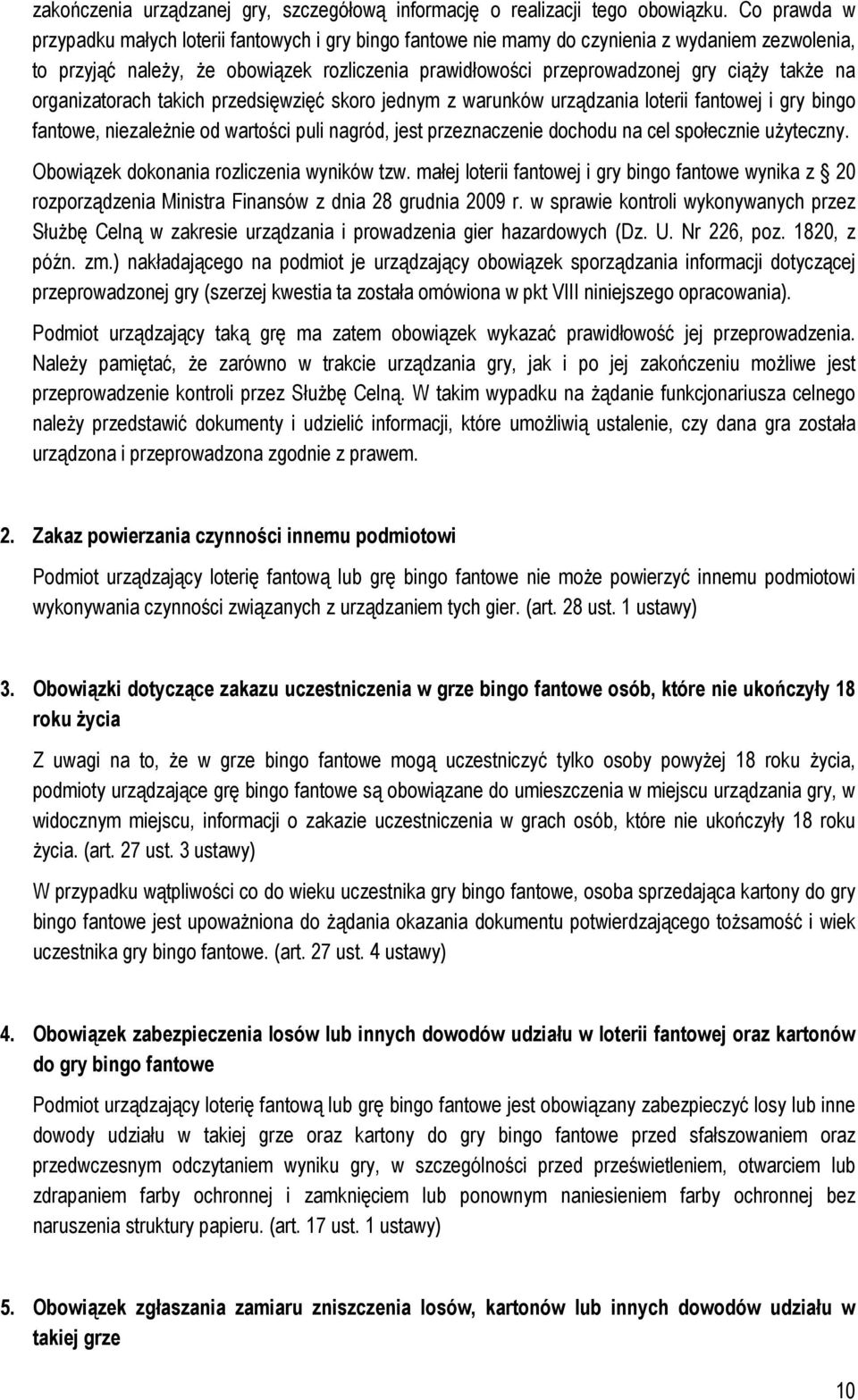 takŝe na organizatorach takich przedsięwzięć skoro jednym z warunków urządzania loterii fantowej i gry bingo fantowe, niezaleŝnie od wartości puli nagród, jest przeznaczenie dochodu na cel społecznie