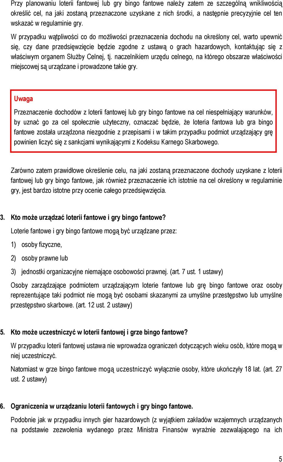 W przypadku wątpliwości co do moŝliwości przeznaczenia dochodu na określony cel, warto upewnić się, czy dane przedsięwzięcie będzie zgodne z ustawą o grach hazardowych, kontaktując się z właściwym