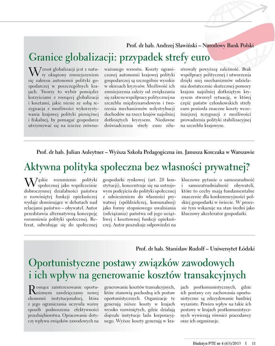 Tworzy to wybór pomiędzy korzyściami z rosnącej globalizacji i kosztami, jakie niesie ze sobą rezygnacja z możliwości wykorzystywania krajowej polityki pieniężnej i fiskalnej, by pomagać gospodarce